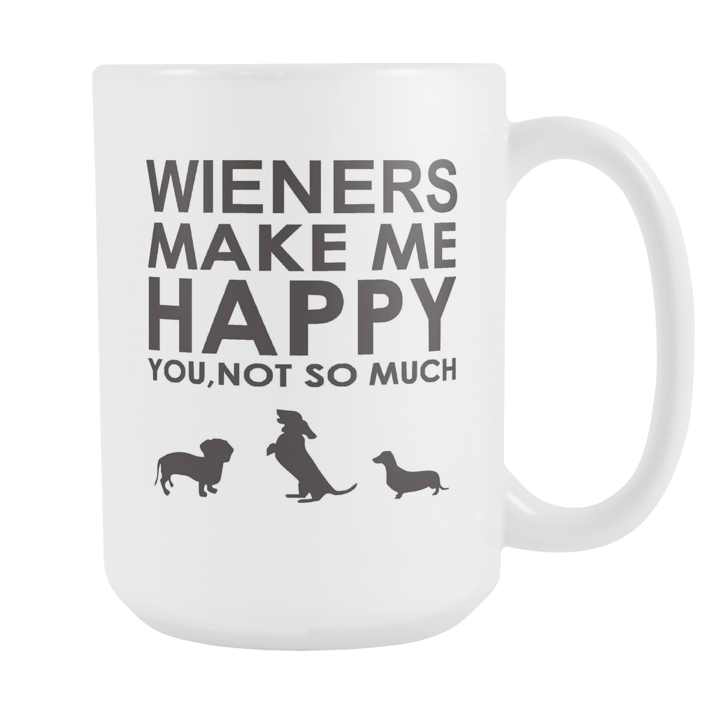 Wieners Make Me Happy  You, Not So Much 15 oz Mug