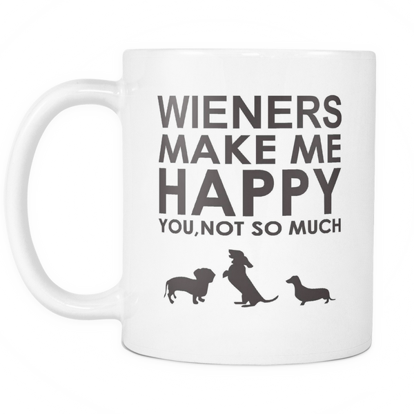 Wieners Make Me Happy  You, Not So Much 11 oz Coffee Mug (FREE Shipping)