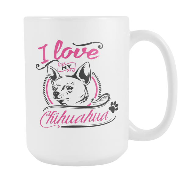 I Love My Chihuahua - Pink - 15oz White Cup