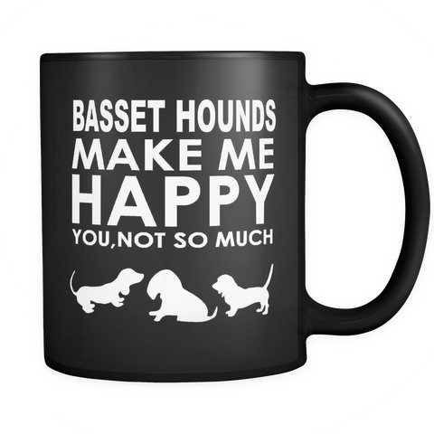 Basset Hounds Lover Gifts Basset Hounds Make Me Happy - You, Not So Much 11oz Black Coffee Mug