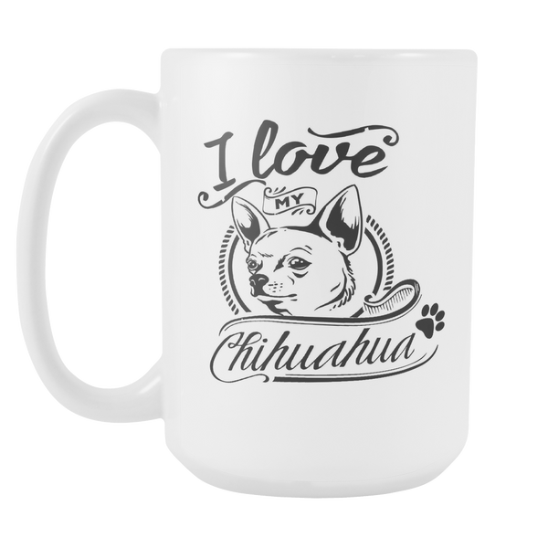 I Love My Chihuahua 15oz White Cup