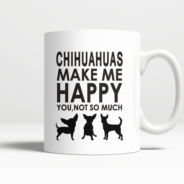 Chihuahuas Make Me Happy - You, Not So Much Mug (FREE Shipping)