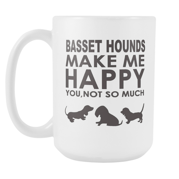 Basset Hounds Lover Gifts Basset Hounds Make Me Happy - You, Not So Much 15oz White Coffee Mug