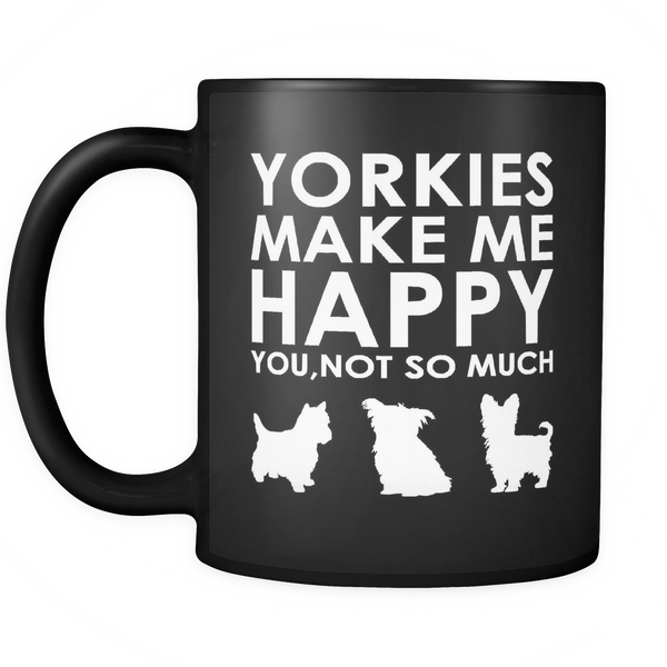Yorkies Make Me Happy - You, Not So Much Black 11 oz Mug
