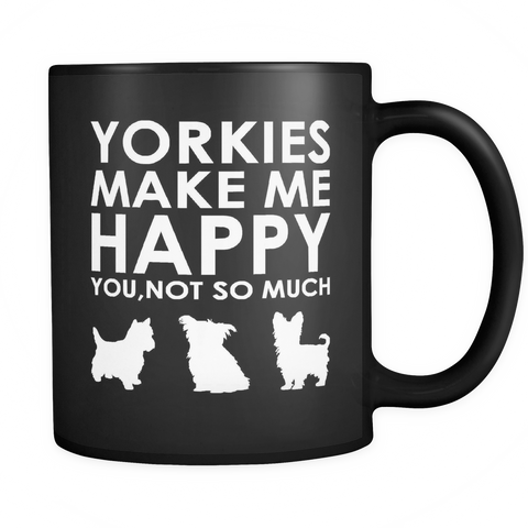 Yorkies Make Me Happy - You, Not So Much Black 11 oz Mug