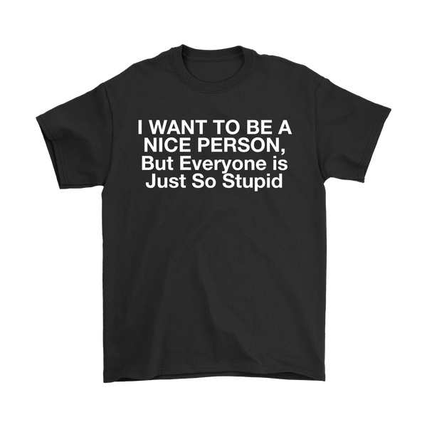 I Want To Be A Nice Person, But Everyone Is Just So Stupid
