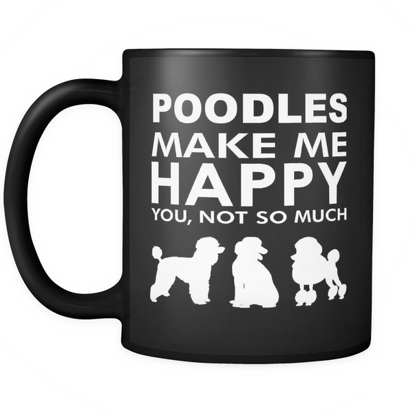 Poodles Make Me Happy - You, Not So Much - 11oz Black Mug