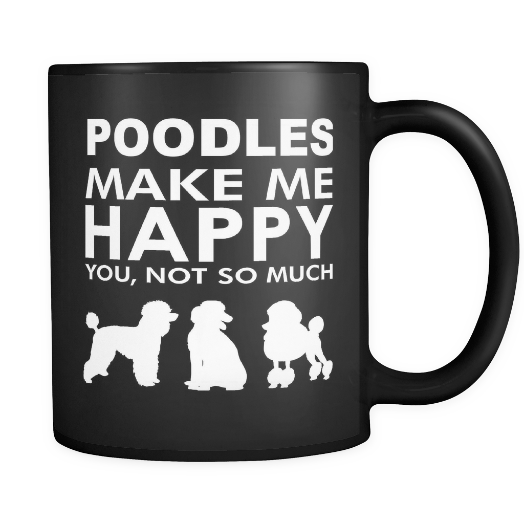 Poodles Make Me Happy - You, Not So Much - 11oz Black Mug