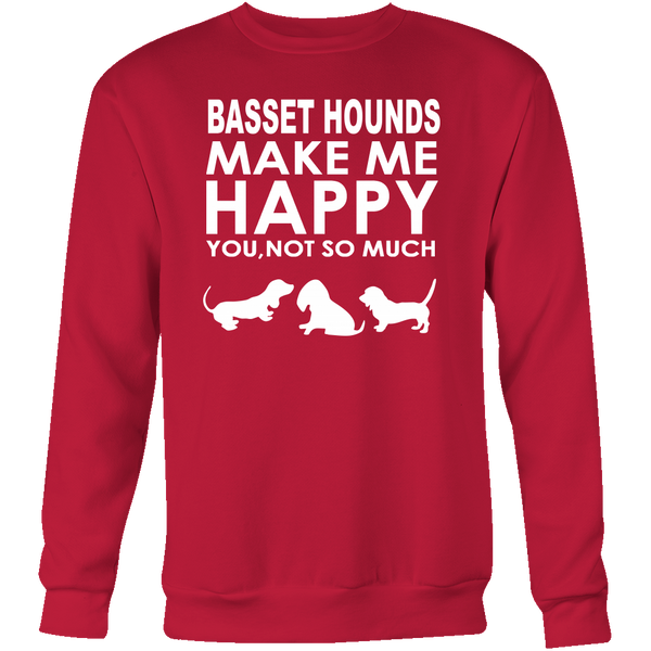 Basset Hounds Make Me Happy - You, Not So Much T-Shirt, SweatShirt, Hoodies