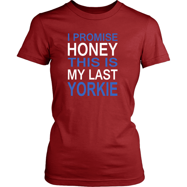 I Promise Honey This Is My Last Yorkie - Women T Shirts