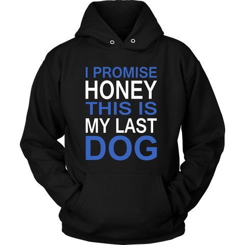 I Promise Honey This Is My Last Dog - Hoodie