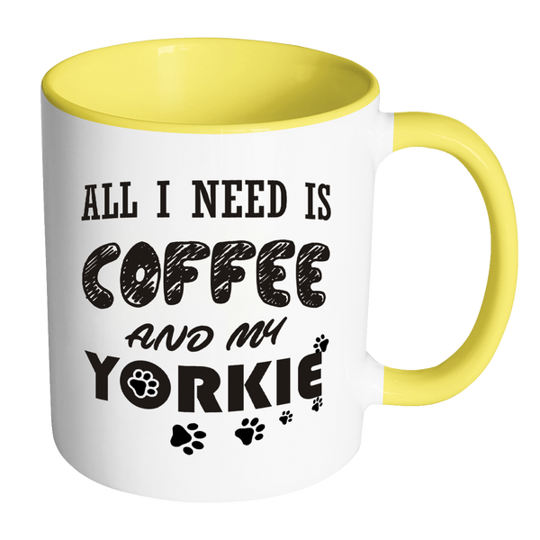 All I Need Is Coffee And My Yorkie Accent 11oz Mug